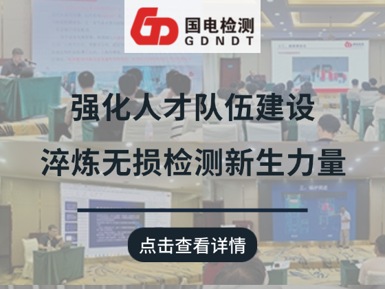 强化人才队伍建设 淬炼无损检测新生力量